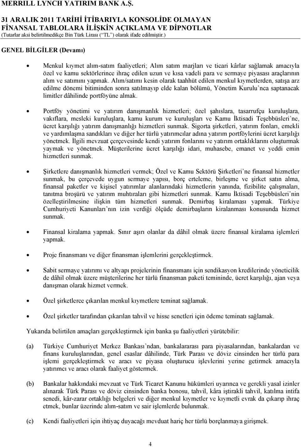 Alım/satımı kesin olarak taahhüt edilen menkul kıymetlerden, satışa arz edilme dönemi bitiminden sonra satılmayıp elde kalan bölümü, Yönetim Kurulu nca saptanacak limitler dâhilinde portföyüne almak.