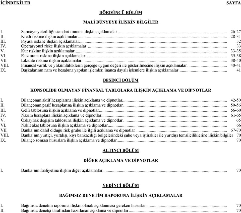 Likidite riskine ilişkin açıklamalar... 38-40 VIII. Finansal varlık ve yükümlülüklerin gerçeğe uygun değeri ile gösterilmesine ilişkin açıklamalar... 40-41 IX.