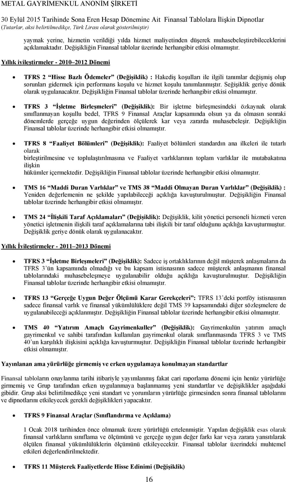 tanımlanmıştır. Seğişiklik geriye dönük olarak uygulanacaktır. Değişikliğin Finansal tablolar üzerinde herhangibir etkisi olmamıştır.