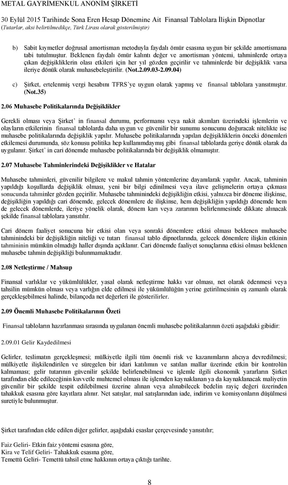 olarak muhasebeleştirilir. (Not.2.09.03-2.09.04) c) Şirket, ertelenmiş vergi hesabını TFRS ye uygun olarak yapmış ve finansal tablolara yansıtmıştır. (Not.35) 2.