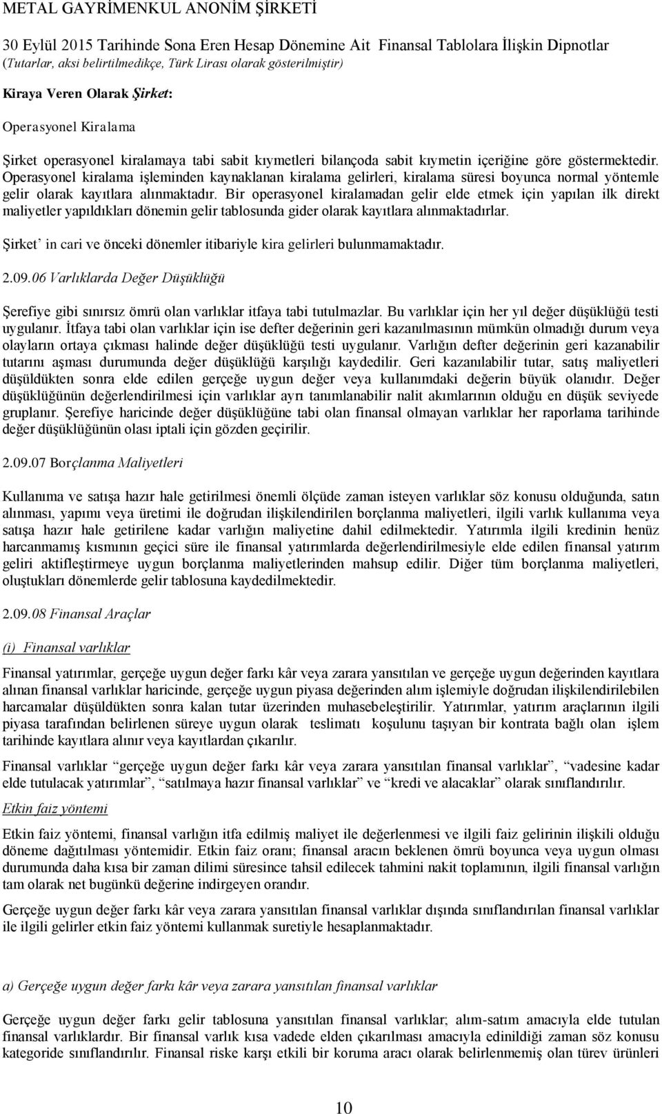 Bir operasyonel kiralamadan gelir elde etmek için yapılan ilk direkt maliyetler yapıldıkları dönemin gelir tablosunda gider olarak kayıtlara alınmaktadırlar.