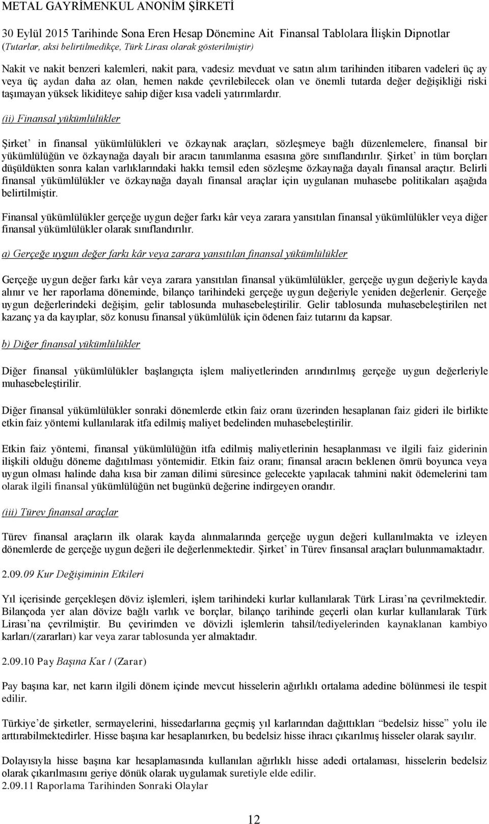 (ii) Finansal yükümlülükler Şirket in finansal yükümlülükleri ve özkaynak araçları, sözleşmeye bağlı düzenlemelere, finansal bir yükümlülüğün ve özkaynağa dayalı bir aracın tanımlanma esasına göre