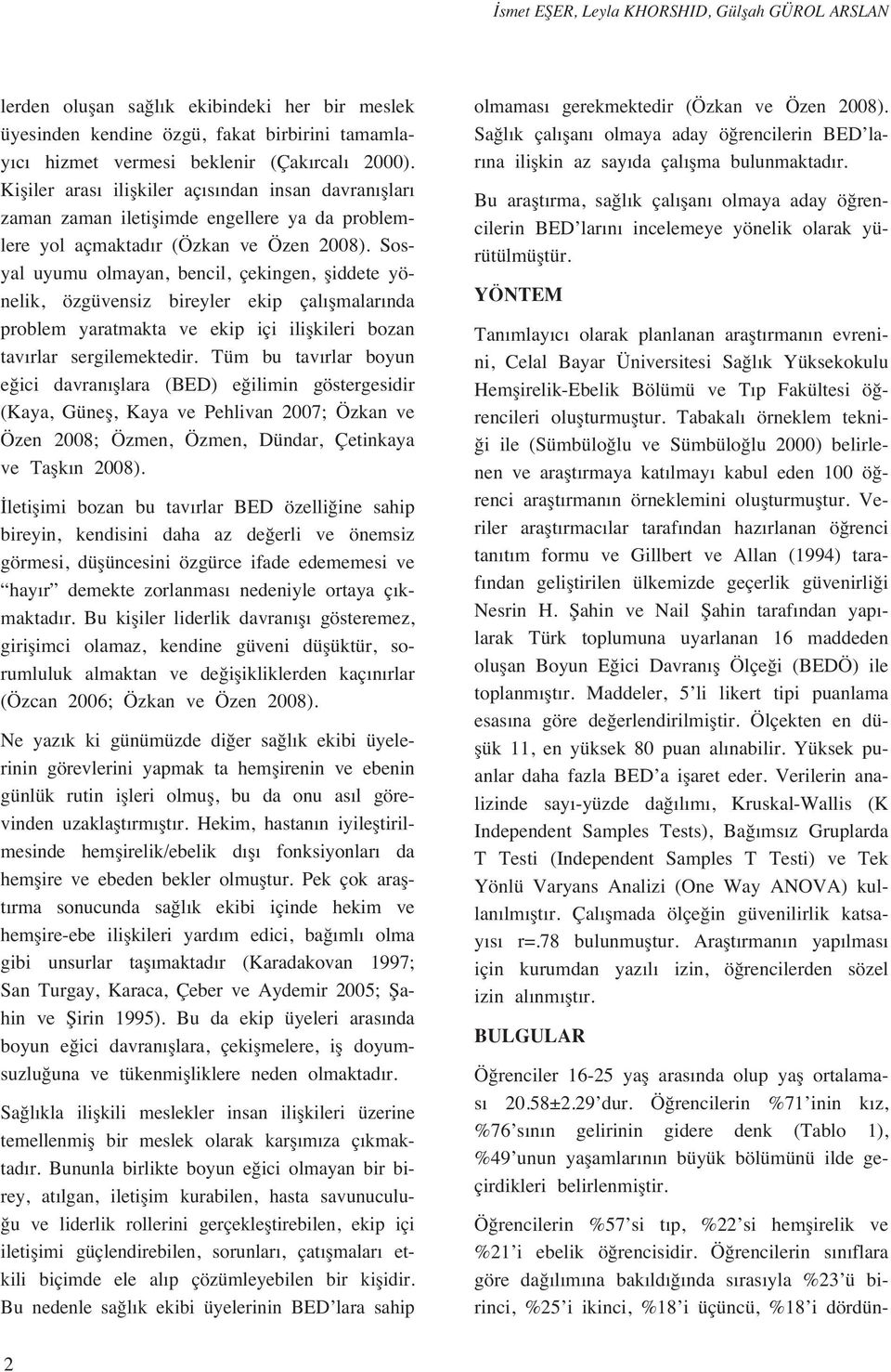 Sosyal uyumu olmayan, bencil, çekingen, fliddete yönelik, özgüvensiz bireyler ekip çal flmalar nda problem yaratmakta ve ekip içi iliflkileri bozan tav rlar sergilemektedir.