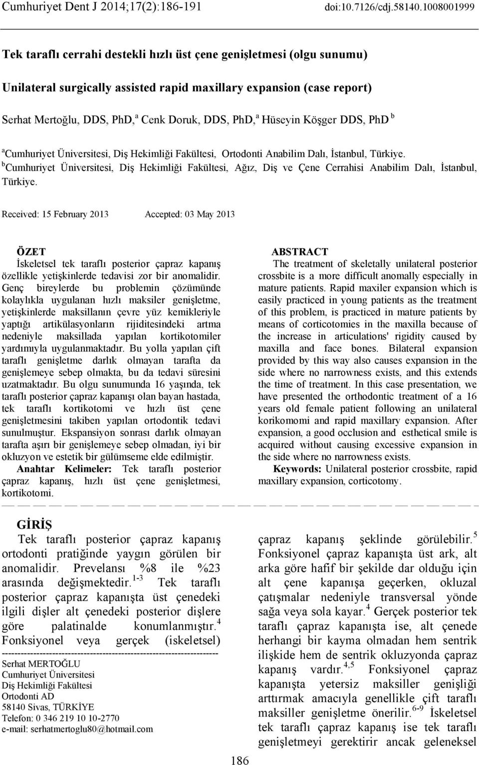 PhD, a Hüseyin Köşger DDS, PhD b a Cumhuriyet Üniversitesi, Diş Hekimliği Fakültesi, Ortodonti Anabilim Dalı, İstanbul, Türkiye.