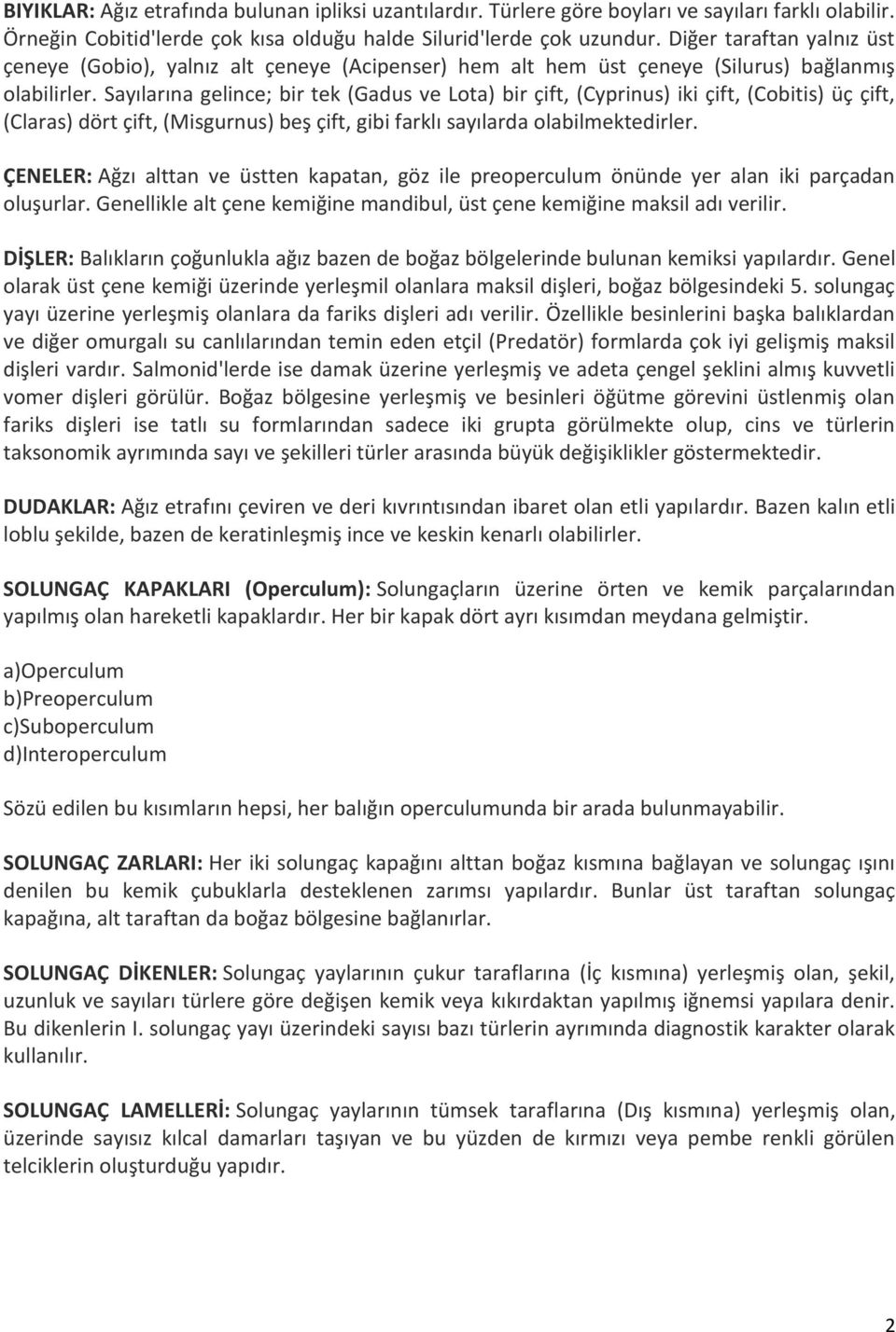 Sayılarına gelince; bir tek (Gadus ve Lota) bir çift, (Cyprinus) iki çift, (Cobitis) üç çift, (Claras) dört çift, (Misgurnus) beş çift, gibi farklı sayılarda olabilmektedirler.