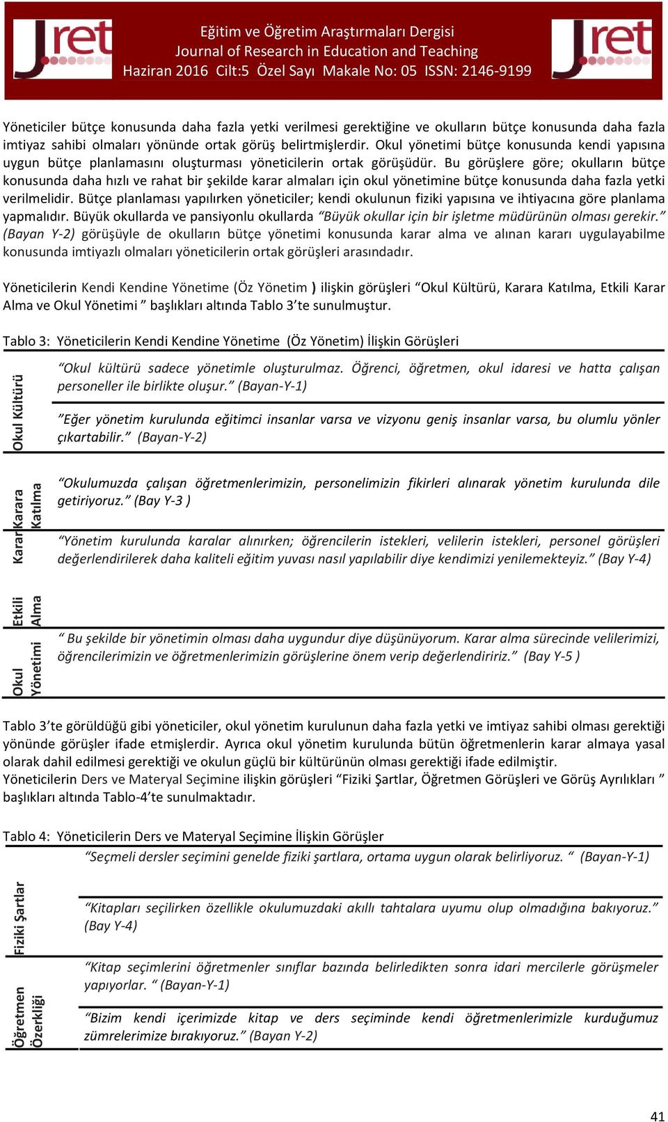 Bu görüşlere göre; okulların bütçe konusunda daha hızlı ve rahat bir şekilde karar almaları için okul yönetimine bütçe konusunda daha fazla yetki verilmelidir.