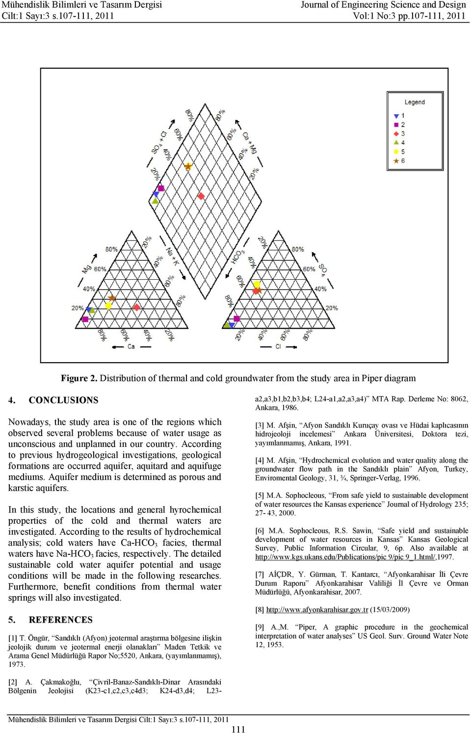 According to previous hydrogeological investigations, geological formations are occurred aquifer, aquitard and aquifuge mediums. Aquifer medium is determined as porous and karstic aquifers.