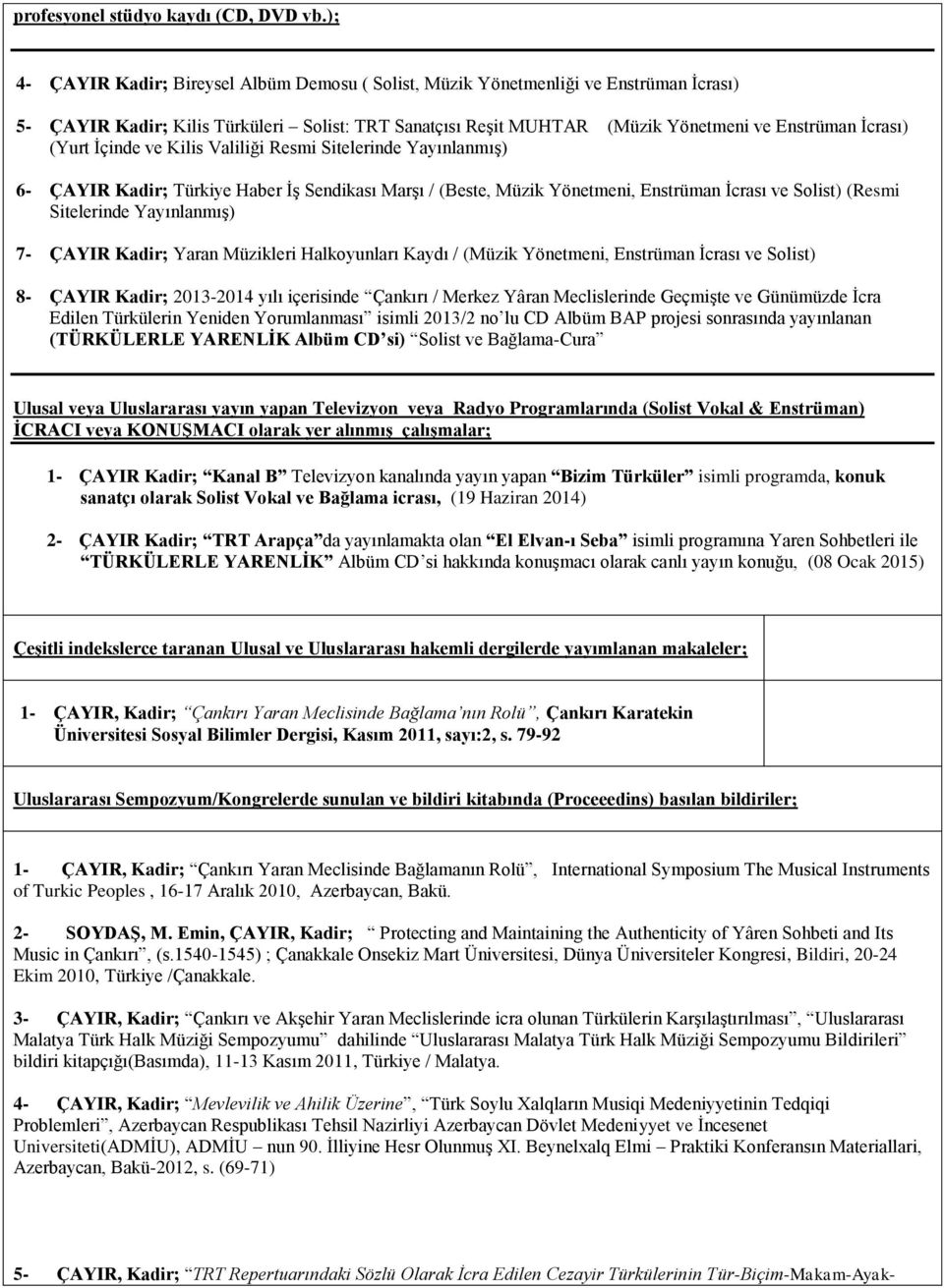 (Yurt İçinde ve Kilis Valiliği Resmi Sitelerinde Yayınlanmış) 6- ÇAYIR Kadir; Türkiye Haber İş Sendikası Marşı / (Beste, Müzik Yönetmeni, Enstrüman İcrası ve Solist) (Resmi Sitelerinde Yayınlanmış)