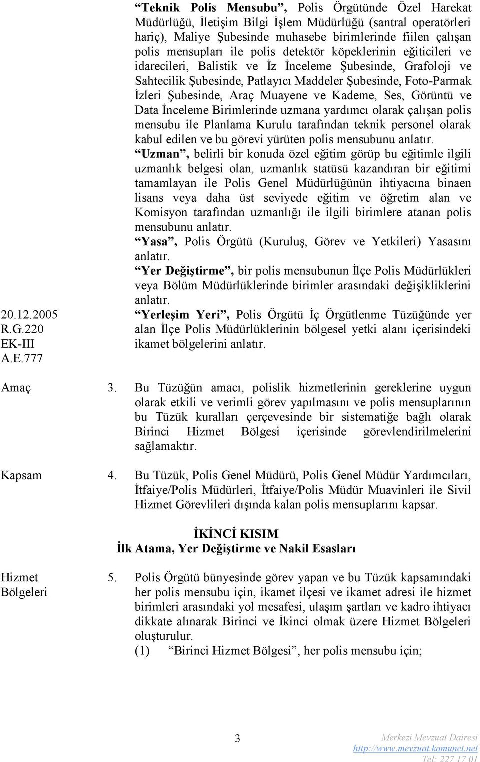 777 Teknik Polis Mensubu, Polis Örgütünde Özel Harekat Müdürlüğü, İletişim Bilgi İşlem Müdürlüğü (santral operatörleri hariç), Maliye Şubesinde muhasebe birimlerinde fiilen çalışan polis mensupları