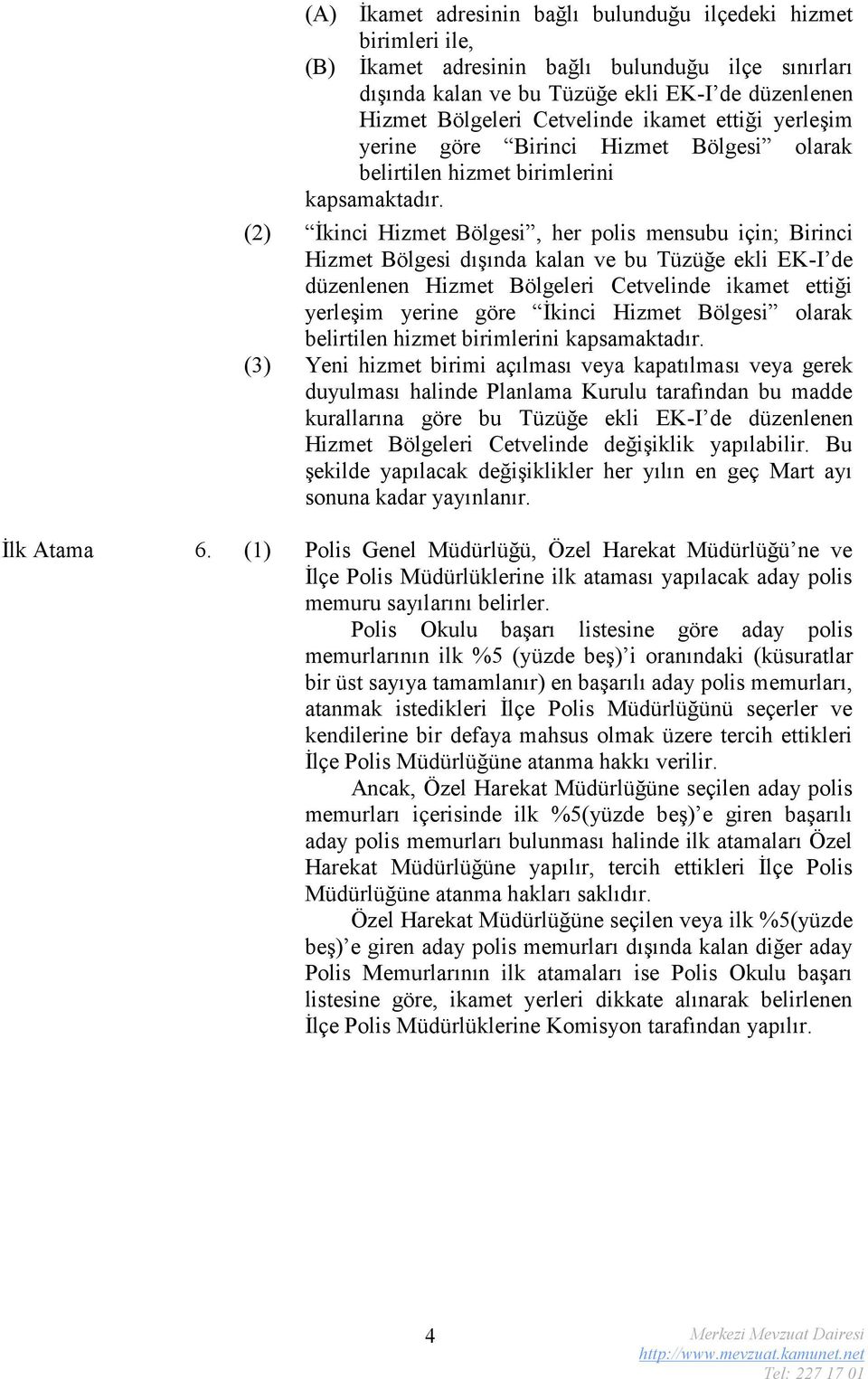 (2) İkinci Hizmet Bölgesi, her polis mensubu için; Birinci Hizmet Bölgesi dışında kalan ve bu Tüzüğe ekli EK-I de düzenlenen Hizmet Bölgeleri Cetvelinde ikamet ettiği yerleşim yerine göre İkinci