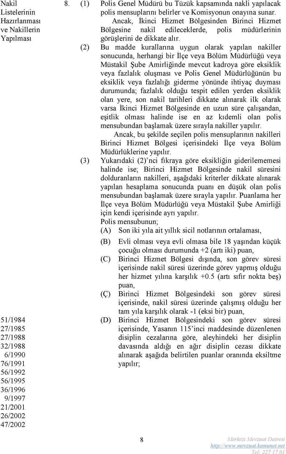 Ancak, İkinci Hizmet Bölgesinden Birinci Hizmet Bölgesine nakil edileceklerde, polis müdürlerinin görüşlerini de dikkate alır.