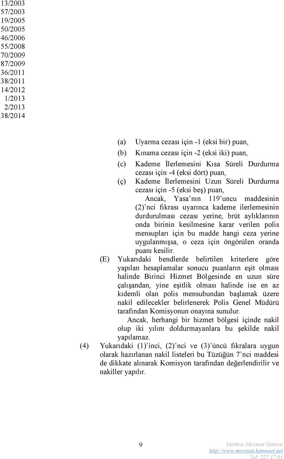 fıkrası uyarınca kademe ilerlemesinin durdurulması cezası yerine, brüt aylıklarının onda birinin kesilmesine karar verilen polis mensupları için bu madde hangi ceza yerine uygulanmışsa, o ceza için