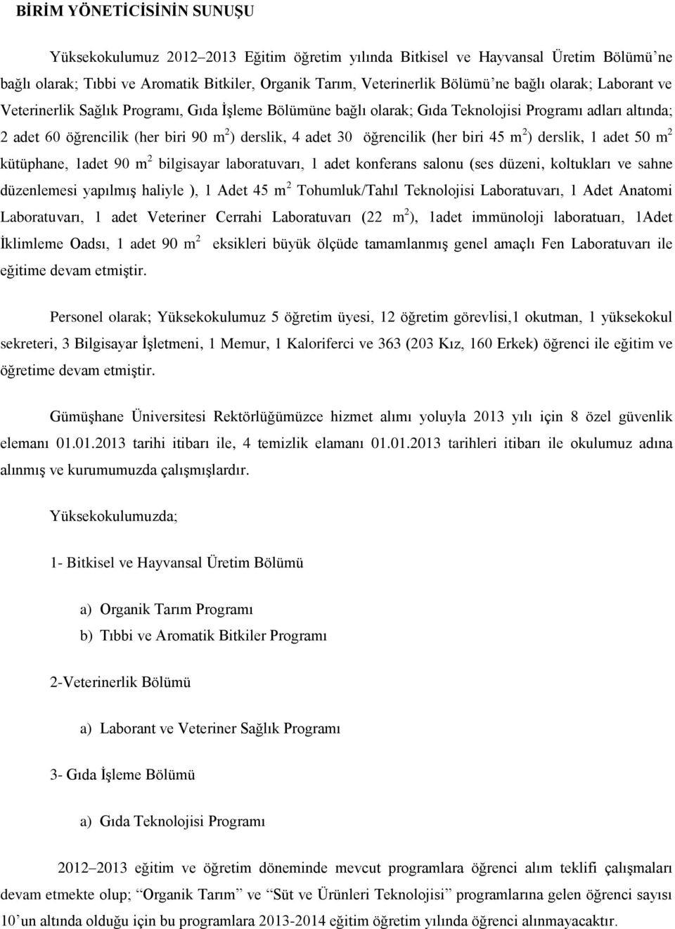 (her biri 45 m 2 ) derslik, 1 adet 50 m 2 kütüphane, 1adet 90 m 2 bilgisayar laboratuvarı, 1 adet konferans salonu (ses düzeni, koltukları ve sahne düzenlemesi yapılmış haliyle ), 1 Adet 45 m 2