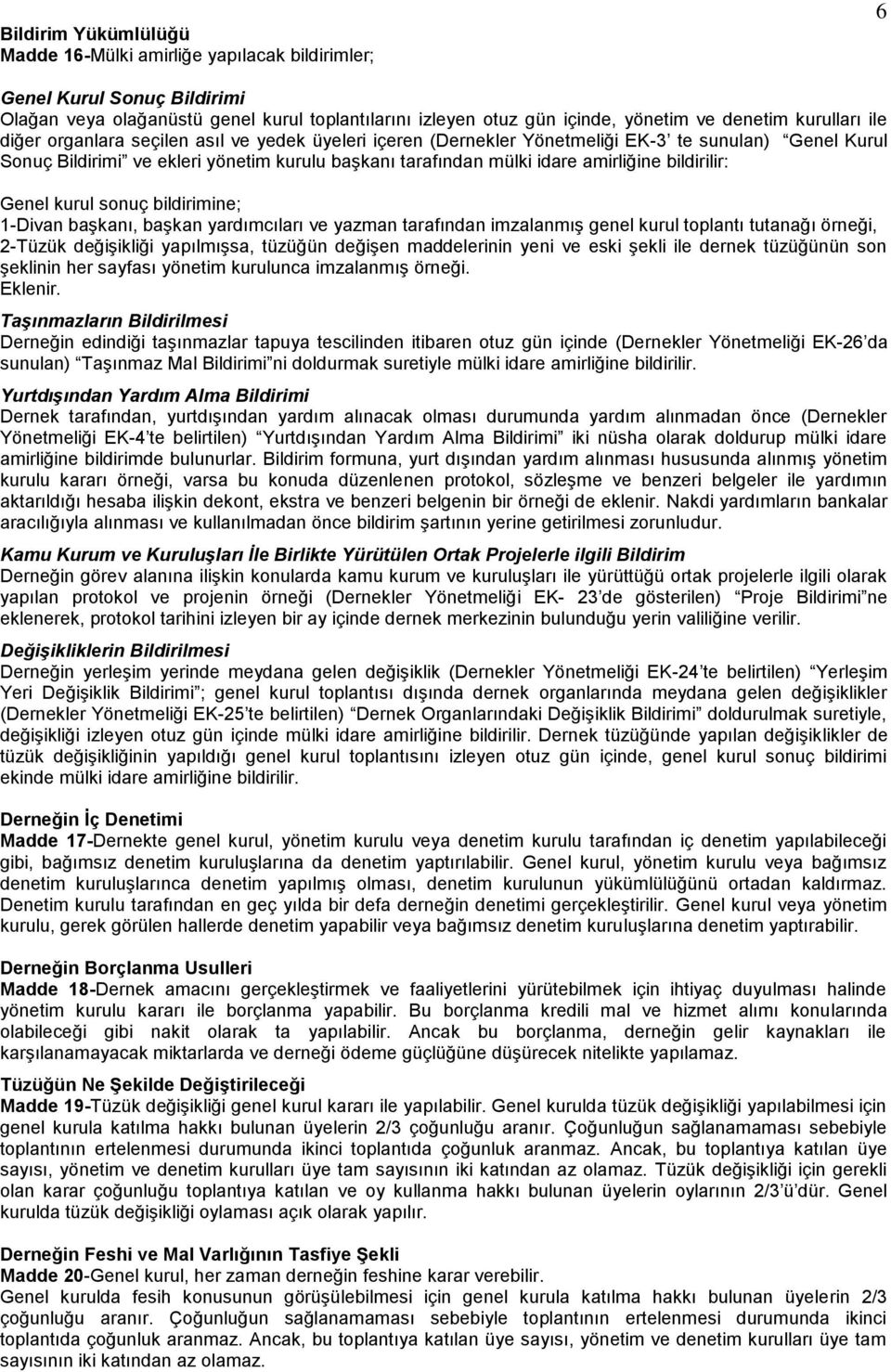 amirliğine bildirilir: Genel kurul sonuç bildirimine; 1-Divan başkanı, başkan yardımcıları ve yazman tarafından imzalanmış genel kurul toplantı tutanağı örneği, 2-Tüzük değişikliği yapılmışsa,