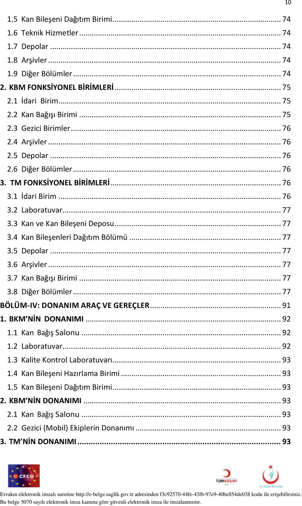 3 Kan ve Kan Bileşeni Deposu... 77 3.4 Kan Bileşenleri Dağıtım Bölümü... 77 3.5 Depolar... 77 3.6 Arşivler... 77 3.7 Kan Bağışı Birimi... 77 3.8 Diğer Bölümler... 77 BÖLÜM-IV: DONANIM ARAÇ VE GEREÇLER.