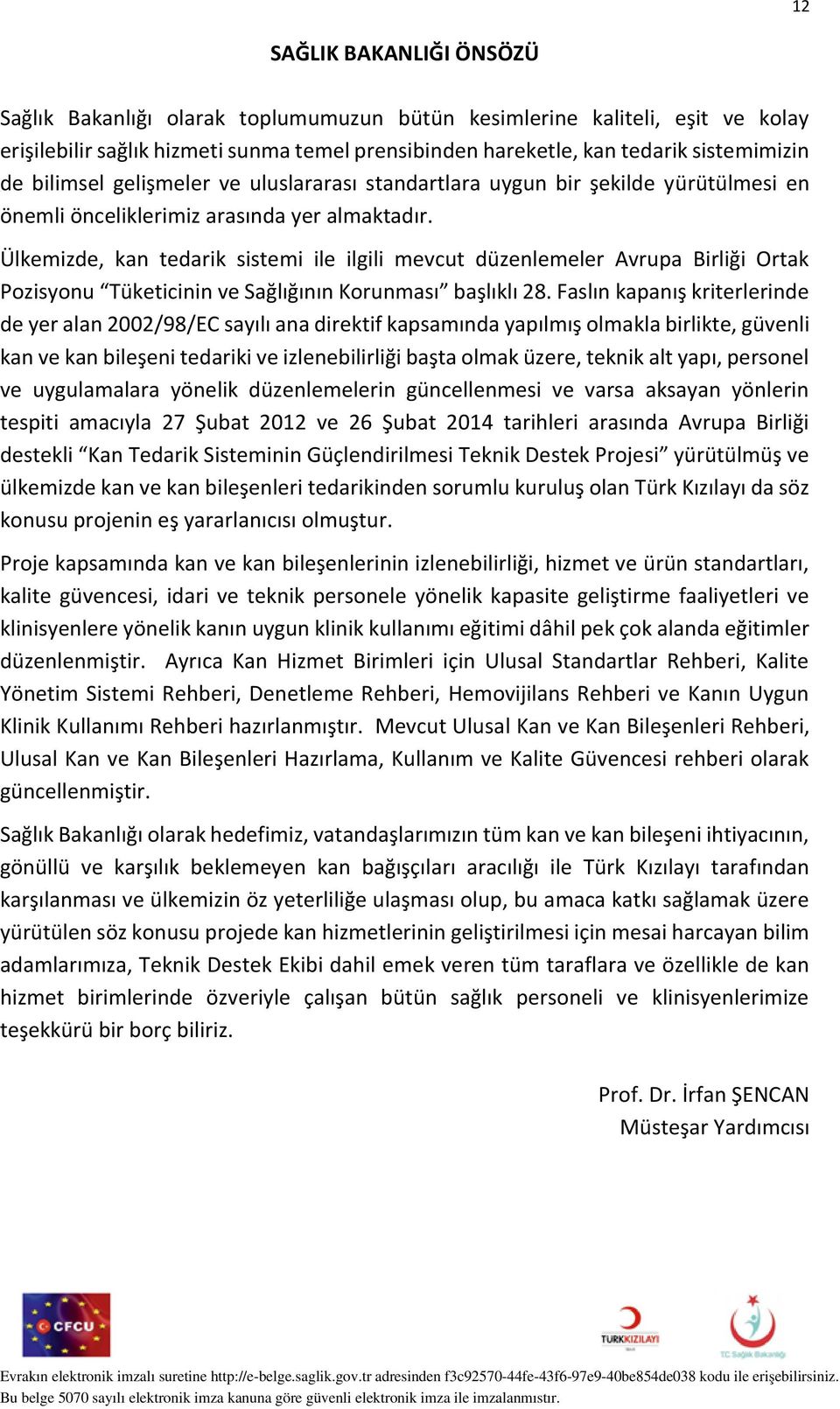 Ülkemizde, kan tedarik sistemi ile ilgili mevcut düzenlemeler Avrupa Birliği Ortak Pozisyonu Tüketicinin ve Sağlığının Korunması başlıklı 28.