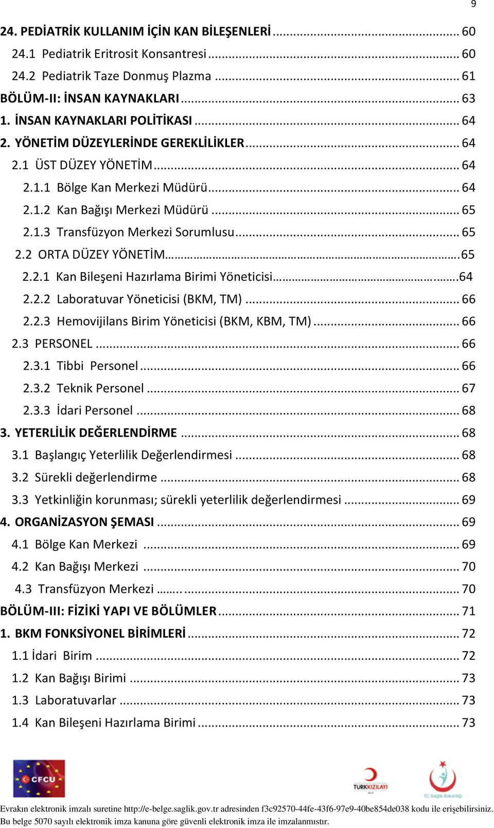 65 2.2.1 Kan Bileşeni Hazırlama Birimi Yöneticisi..64 2.2.2 Laboratuvar Yöneticisi (BKM, TM)... 66 2.2.3 Hemovijilans Birim Yöneticisi (BKM, KBM, TM)... 66 2.3 PERSONEL... 66 2.3.1 Tibbi Personel.