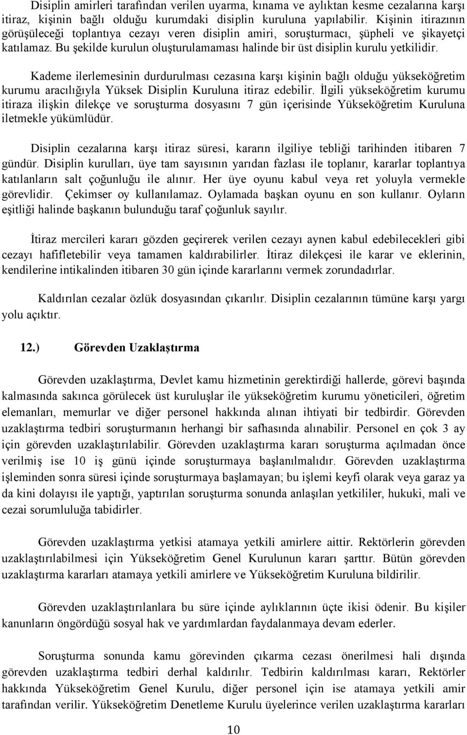 Kademe ilerlemesinin durdurulması cezasına karşı kişinin bağlı olduğu yükseköğretim kurumu aracılığıyla Yüksek Disiplin Kuruluna itiraz edebilir.