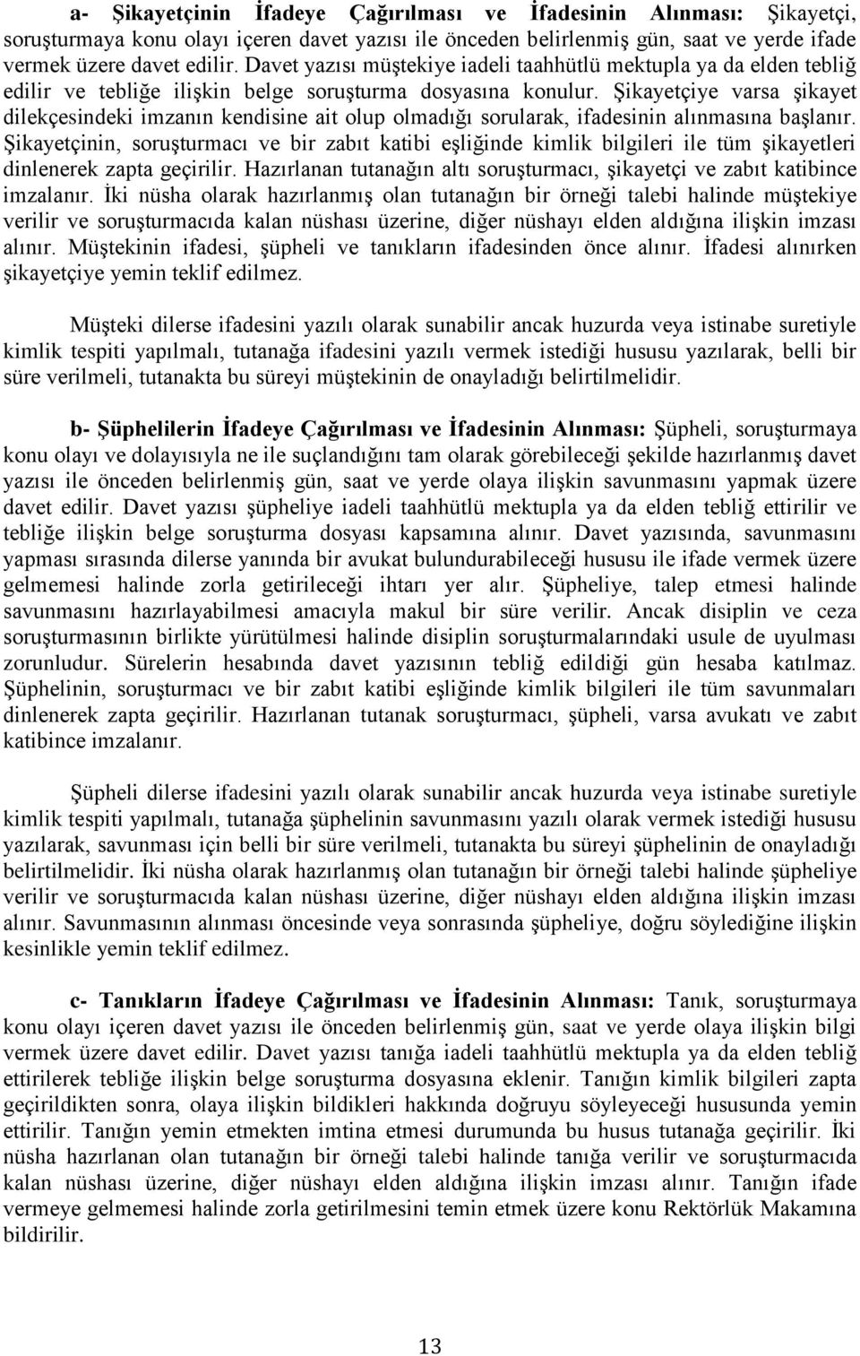 Şikayetçiye varsa şikayet dilekçesindeki imzanın kendisine ait olup olmadığı sorularak, ifadesinin alınmasına başlanır.