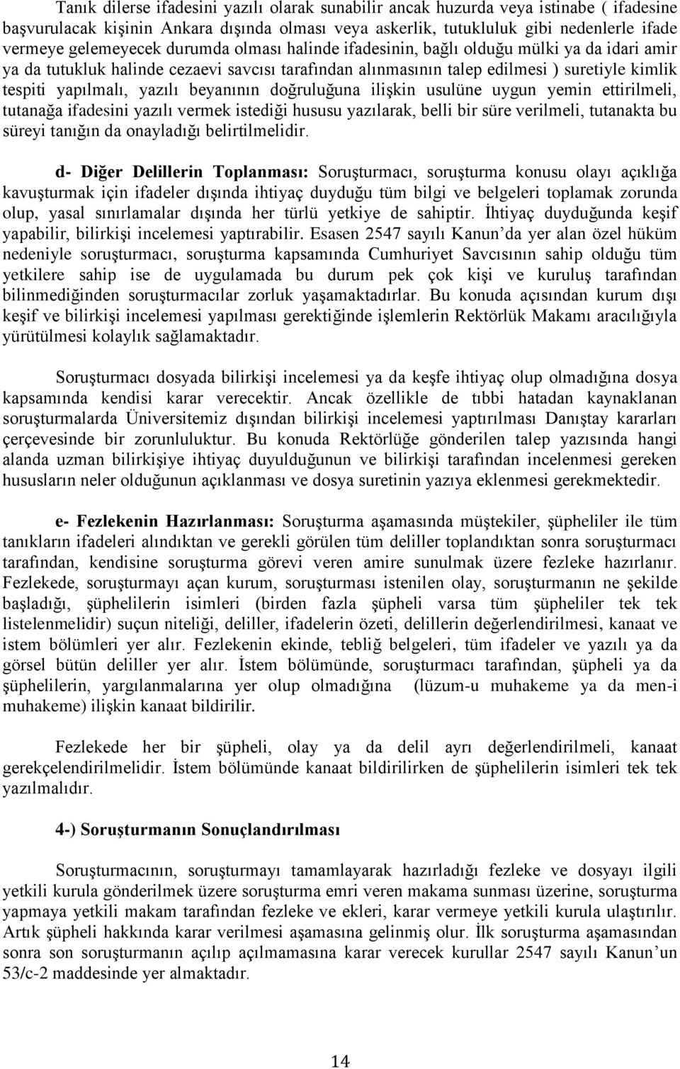 beyanının doğruluğuna ilişkin usulüne uygun yemin ettirilmeli, tutanağa ifadesini yazılı vermek istediği hususu yazılarak, belli bir süre verilmeli, tutanakta bu süreyi tanığın da onayladığı