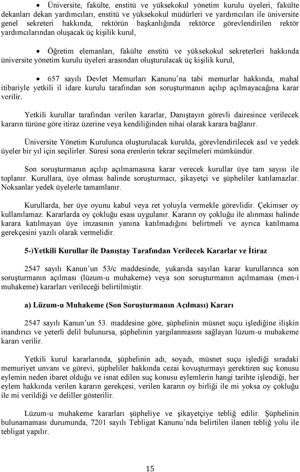 üyeleri arasından oluşturulacak üç kişilik kurul, 657 sayılı Devlet Memurları Kanunu na tabi memurlar hakkında, mahal itibariyle yetkili il idare kurulu tarafından son soruşturmanın açılıp