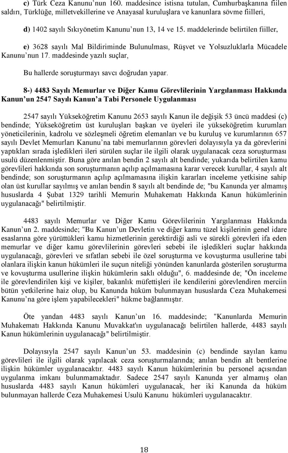 maddelerinde belirtilen fiiller, e) 3628 sayılı Mal Bildiriminde Bulunulması, Rüşvet ve Yolsuzluklarla Mücadele Kanunu nun 17. maddesinde yazılı suçlar, Bu hallerde soruşturmayı savcı doğrudan yapar.