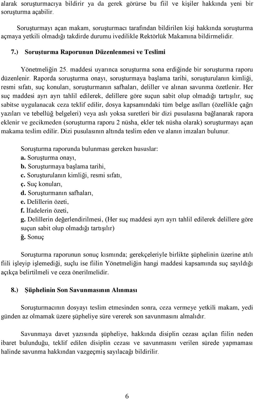 ) Soruşturma Raporunun Düzenlenmesi ve Teslimi Yönetmeliğin 25. maddesi uyarınca soruşturma sona erdiğinde bir soruşturma raporu düzenlenir.