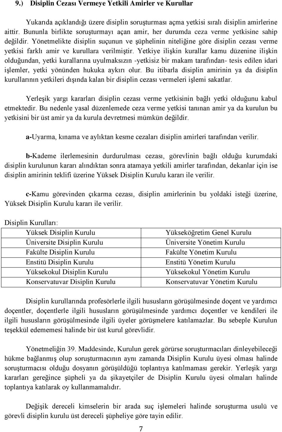 Yönetmelikte disiplin suçunun ve şüphelinin niteliğine göre disiplin cezası verme yetkisi farklı amir ve kurullara verilmiştir.