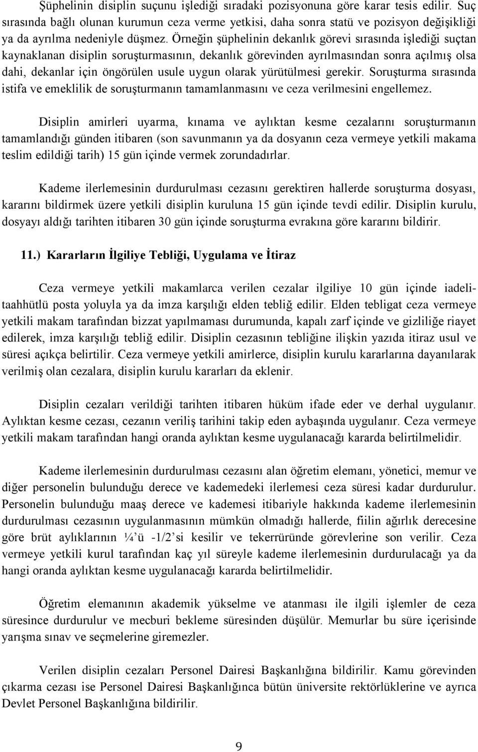 Örneğin şüphelinin dekanlık görevi sırasında işlediği suçtan kaynaklanan disiplin soruşturmasının, dekanlık görevinden ayrılmasından sonra açılmış olsa dahi, dekanlar için öngörülen usule uygun