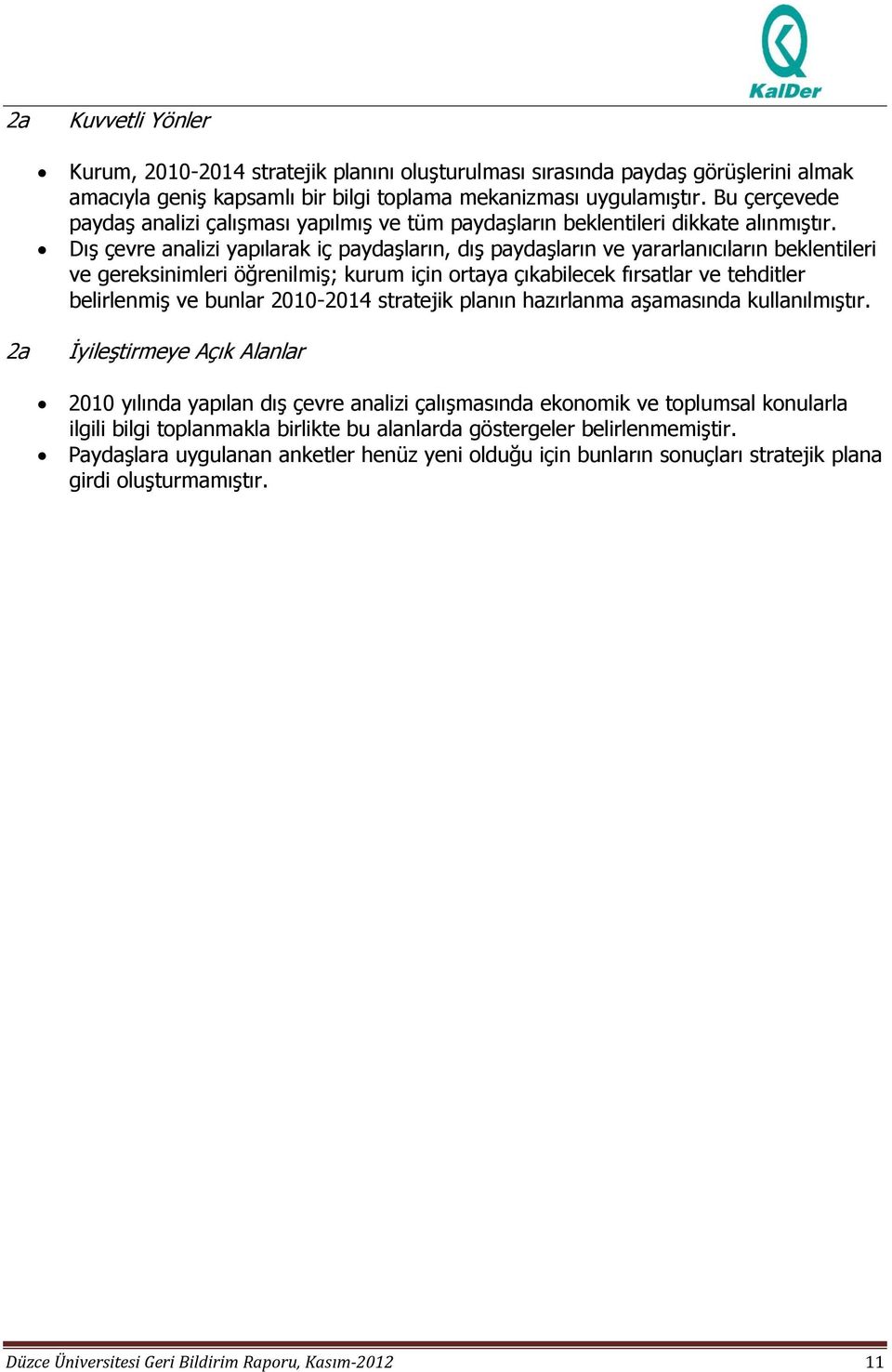 Dış çevre analizi yapılarak iç paydaşların, dış paydaşların ve yararlanıcıların beklentileri ve gereksinimleri öğrenilmiş; kurum için ortaya çıkabilecek fırsatlar ve tehditler belirlenmiş ve bunlar