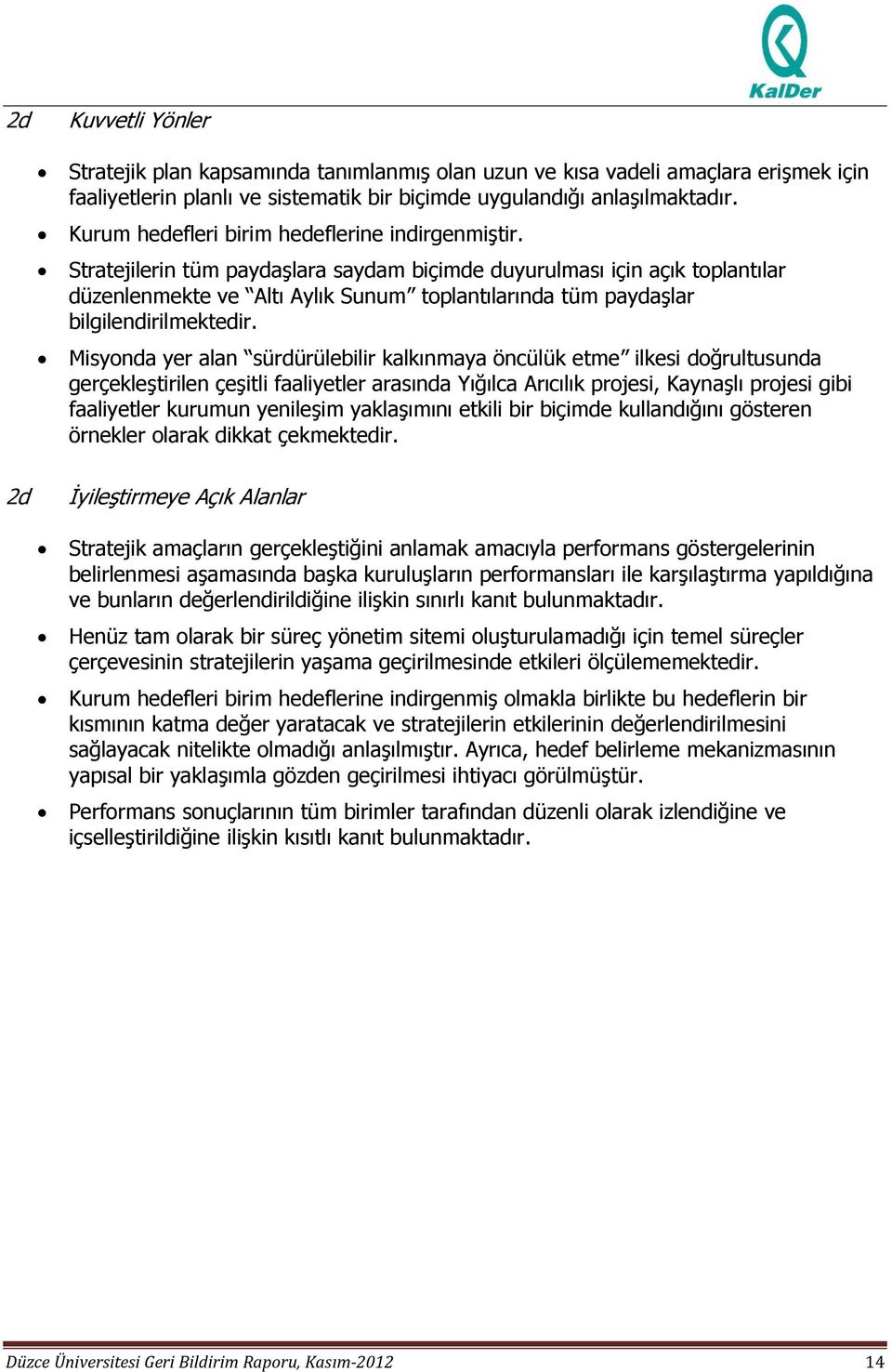 Stratejilerin tüm paydaşlara saydam biçimde duyurulması için açık toplantılar düzenlenmekte ve Altı Aylık Sunum toplantılarında tüm paydaşlar bilgilendirilmektedir.