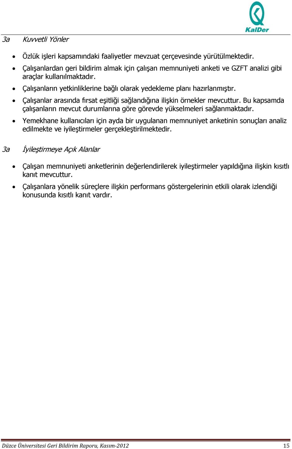 Bu kapsamda çalışanların mevcut durumlarına göre görevde yükselmeleri sağlanmaktadır.