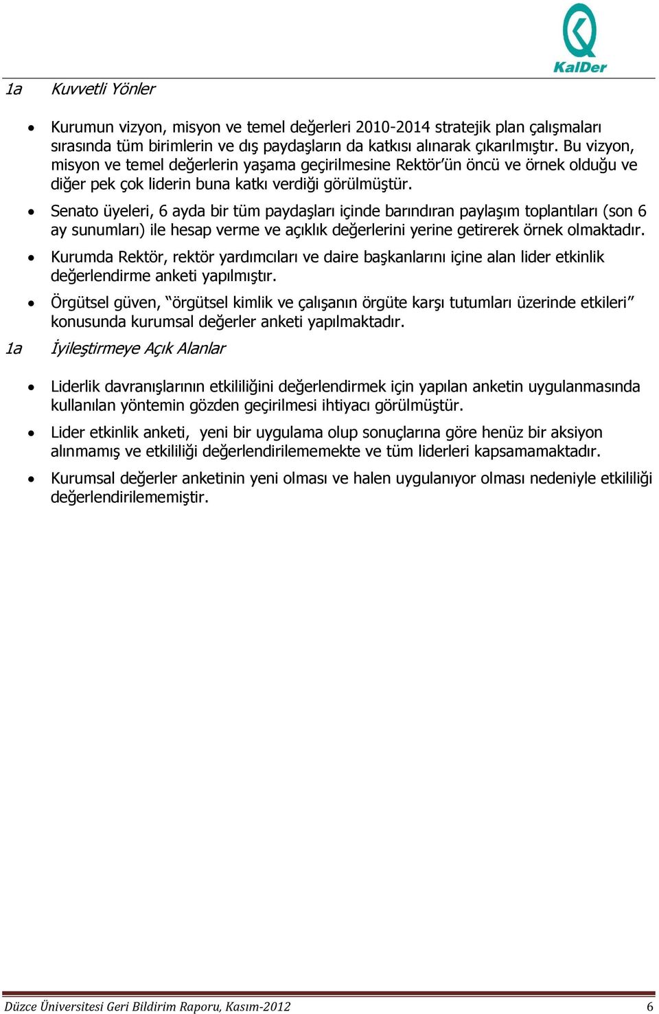 Senato üyeleri, 6 ayda bir tüm paydaşları içinde barındıran paylaşım toplantıları (son 6 ay sunumları) ile hesap verme ve açıklık değerlerini yerine getirerek örnek olmaktadır.