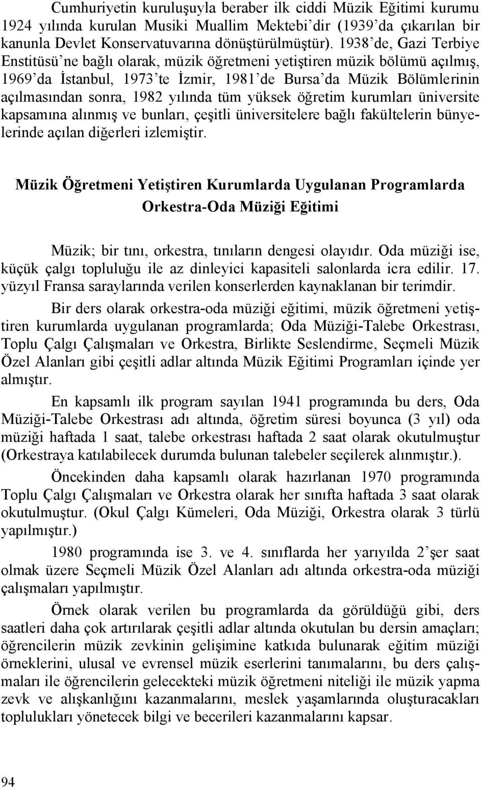 tüm yüksek öğretim kurumları üniversite kapsamına alınmış ve bunları, çeşitli üniversitelere bağlı fakültelerin bünyelerinde açılan diğerleri izlemiştir.