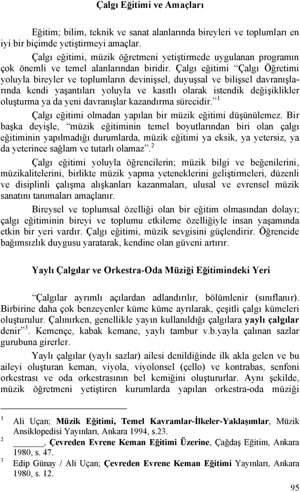 Çalgı eğitimi Çalgı Öğretimi yoluyla bireyler ve toplumların devinişsel, duyuşsal ve bilişsel davranışlarında kendi yaşantıları yoluyla ve kasıtlı olarak istendik değişiklikler oluşturma ya da yeni