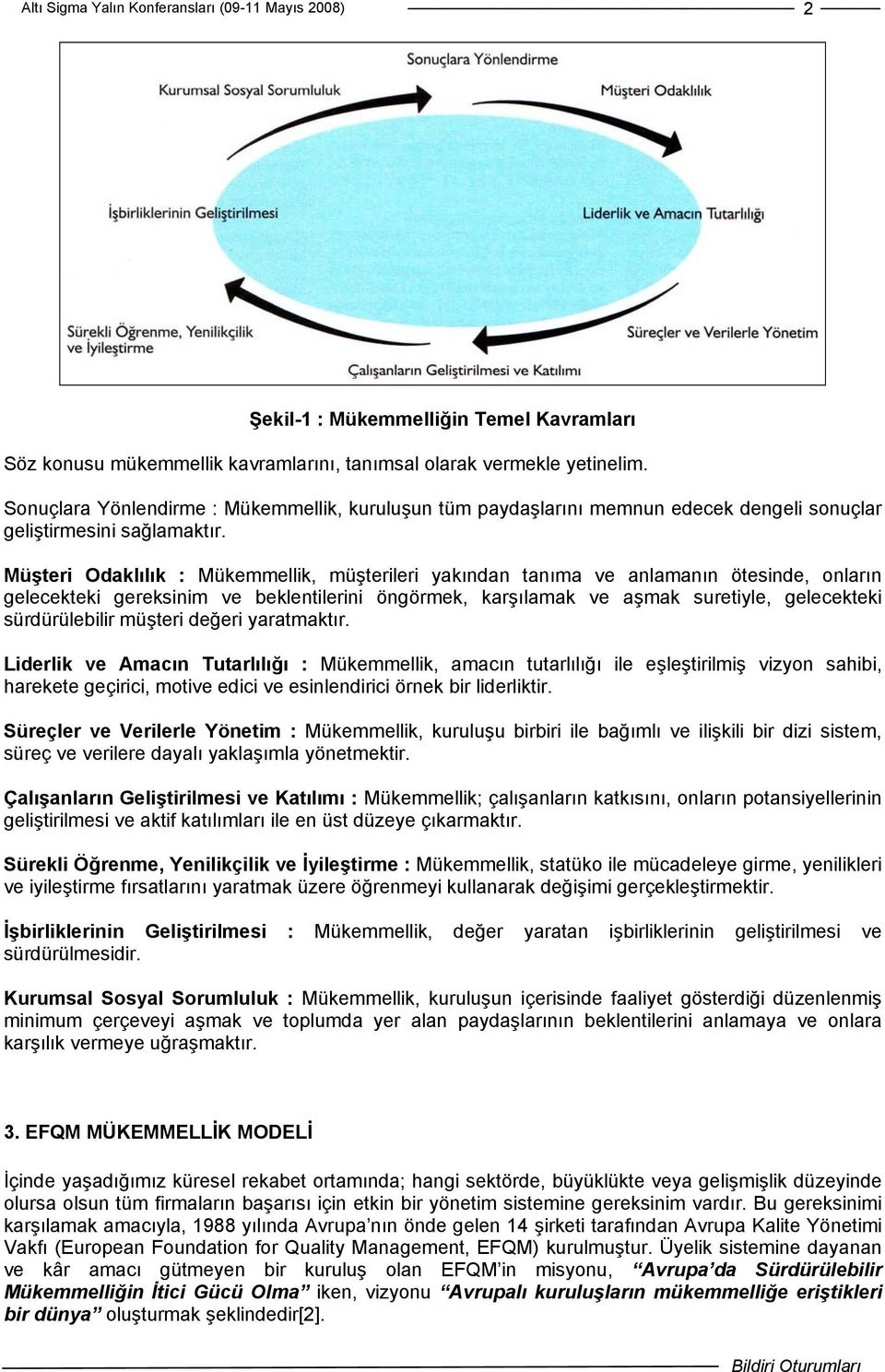 Müşteri Odaklılık : Mükemmellik, müşterileri yakından tanıma ve anlamanın ötesinde, onların gelecekteki gereksinim ve beklentilerini öngörmek, karşılamak ve aşmak suretiyle, gelecekteki