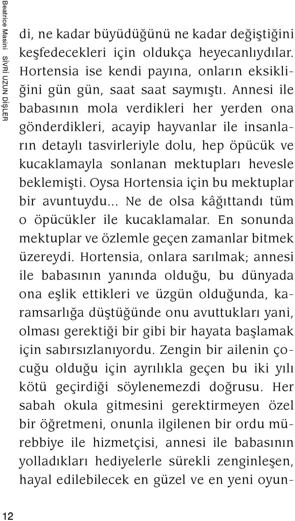 Oysa Hortensia için bu mektuplar bir avuntuydu... Ne de olsa kâğıttandı tüm o öpücükler ile kucaklamalar. En sonunda mektuplar ve özlemle geçen zamanlar bitmek üzereydi.