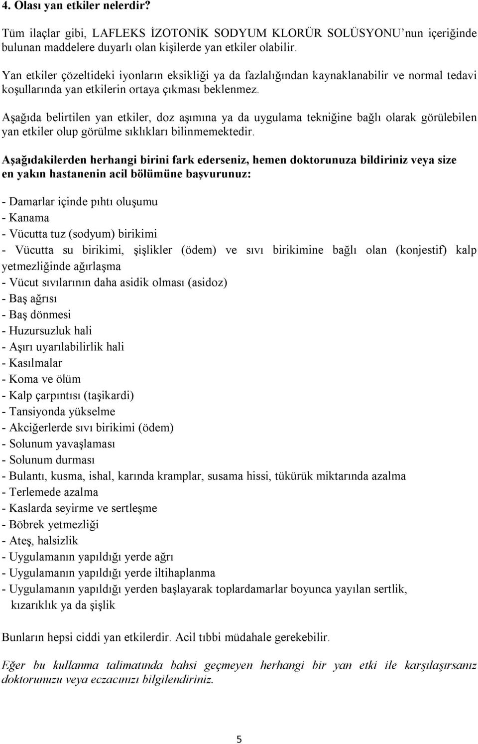 Aşağıda belirtilen yan etkiler, doz aşımına ya da uygulama tekniğine bağlı olarak görülebilen yan etkiler olup görülme sıklıkları bilinmemektedir.