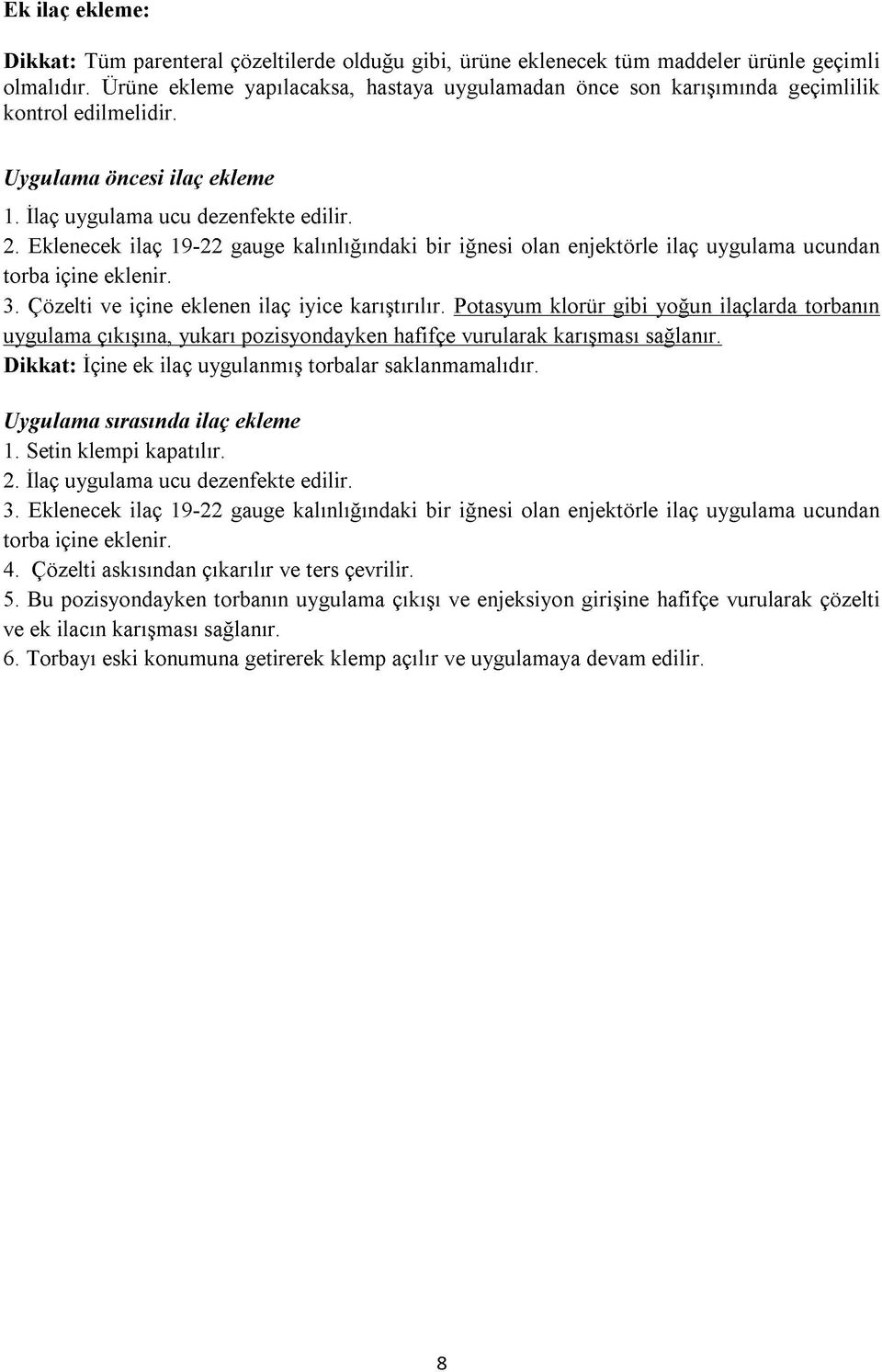 Eklenecek ilaç 19-22 gauge kalınlığındaki bir iğnesi olan enjektörle ilaç uygulama ucundan torba içine eklenir. 3. Çözelti ve içine eklenen ilaç iyice karıştırılır.