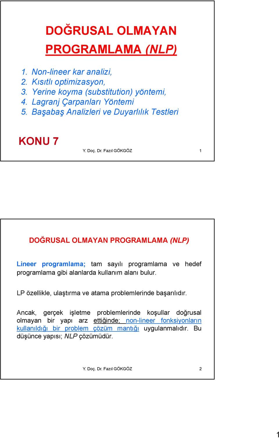 Fazıl GÖKGÖZ 1 DOĞRUSAL OLMAYAN PROGRAMLAMA (NLP) Lineer programlama; tam sayılı programlama ve hedef programlama gibi alanlarda kullanım alanı bulur.