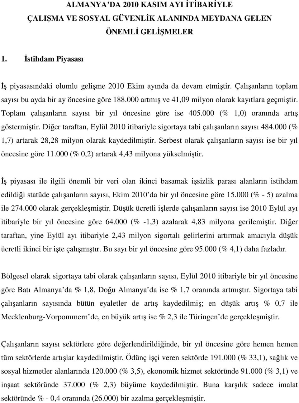 000 (% 1,0) oranında artış göstermiştir. Diğer taraftan, Eylül 2010 itibariyle sigortaya tabi çalışanların sayısı 484.000 (% 1,7) artarak 28,28 milyon olarak kaydedilmiştir.