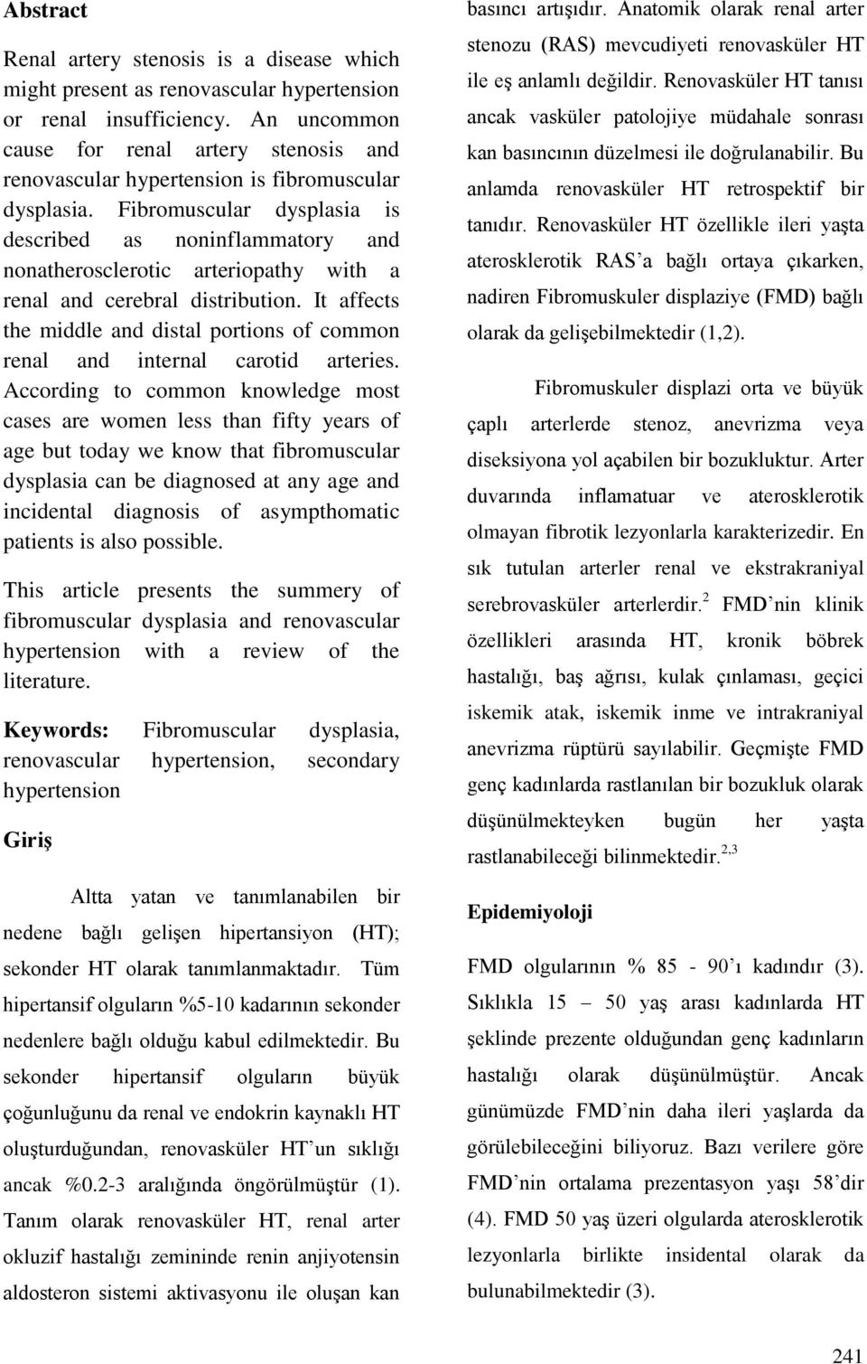 Fibromuscular dysplasia is described as noninflammatory and nonatherosclerotic arteriopathy with a renal and cerebral distribution.