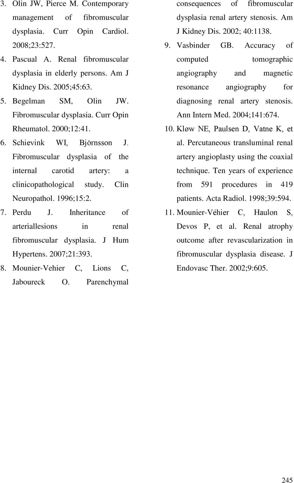 Clin Neuropathol. 1996;15:2. 7. Perdu J. Inheritance of arteriallesions in renal fibromuscular dysplasia. J Hum Hypertens. 2007;21:393. 8. Mounier-Vehier C, Lions C, Jaboureck O.