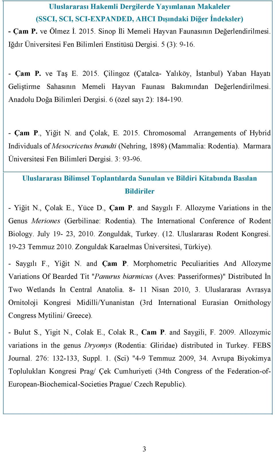 Çilingoz (Çatalca- Yalıköy, Đstanbul) Yaban Hayatı Geliştirme Sahasının Memeli Hayvan Faunası Bakımından Değerlendirilmesi. Anadolu Doğa Bilimleri Dergisi. 6 (özel sayı 2): 184-190. - Çam P., Yiğit N.