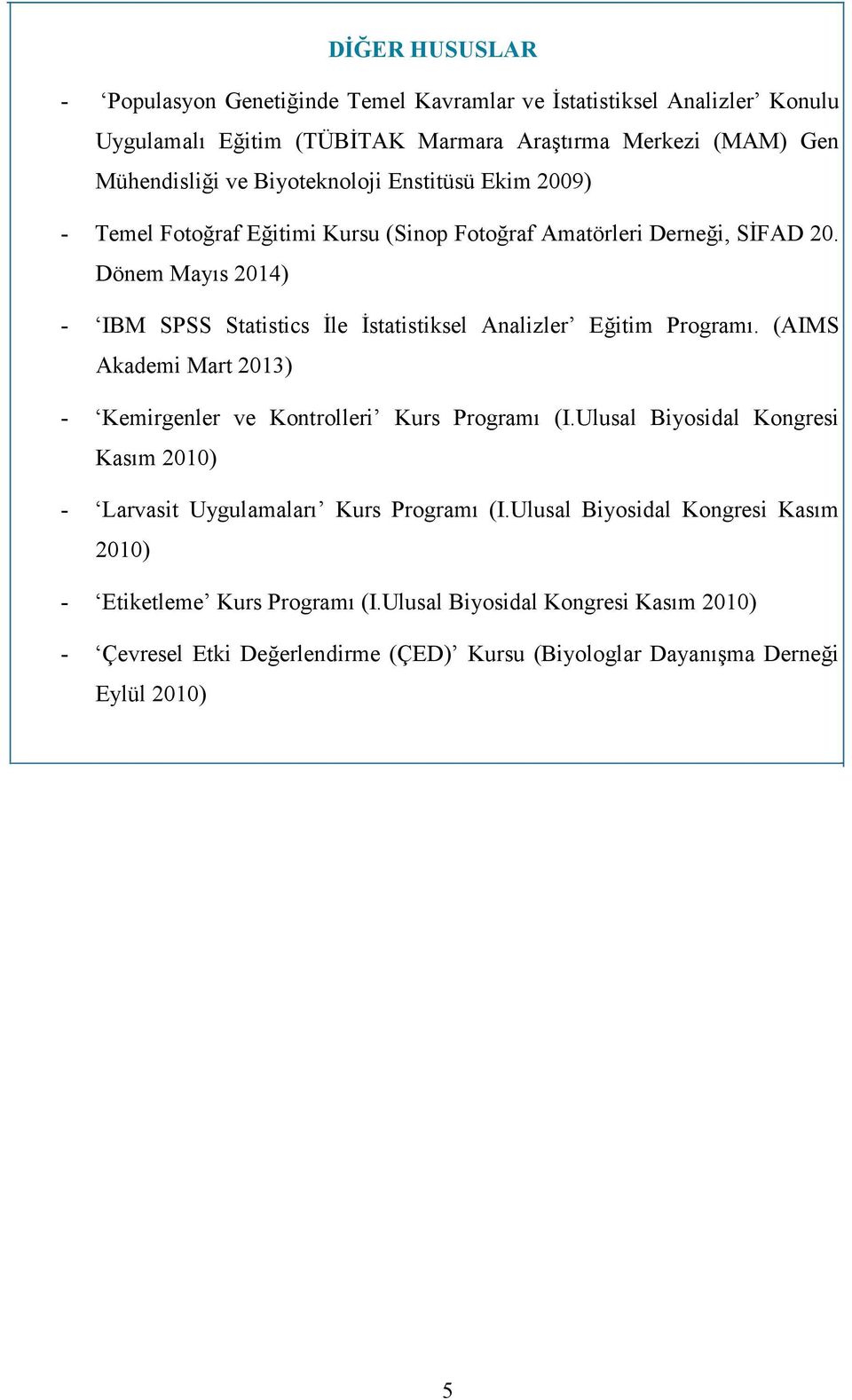 Dönem Mayıs 2014) - IBM SPSS Statistics Đle Đstatistiksel Analizler Eğitim Programı. (AIMS Akademi Mart 2013) - Kemirgenler ve Kontrolleri Kurs Programı (I.