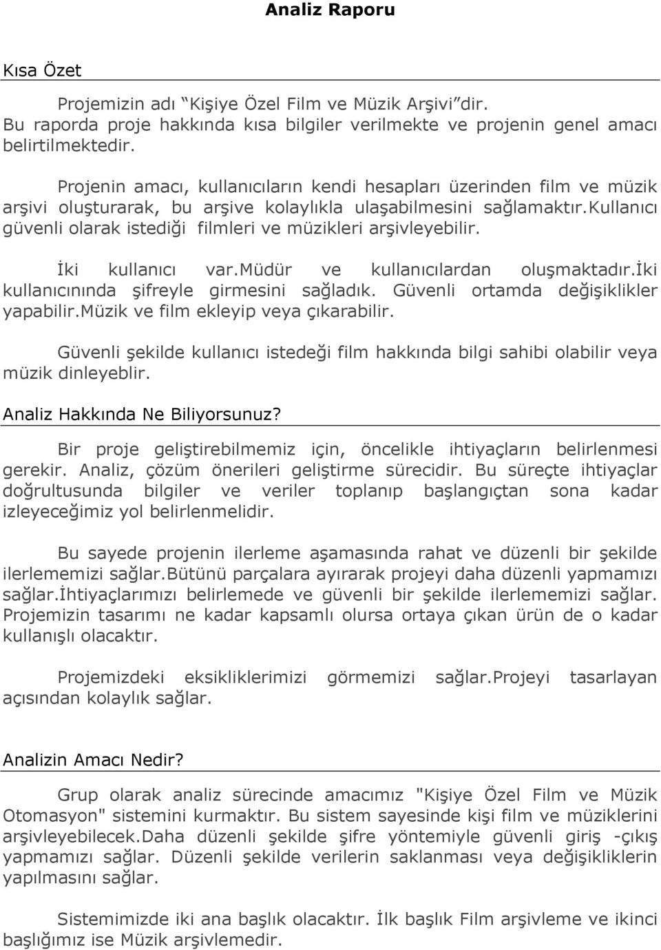 kullanıcı güvenli olarak istediği filmleri ve müzikleri arşivleyebilir. İki kullanıcı var.müdür ve kullanıcılardan oluşmaktadır.iki kullanıcınında şifreyle girmesini sağladık.