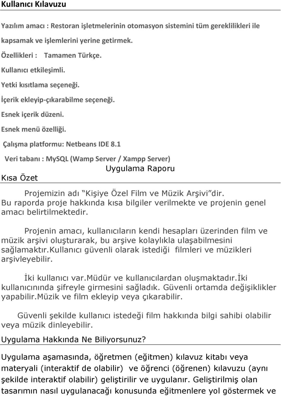 1 Veri tabanı : MySQL (Wamp Server / Xampp Server) Uygulama Raporu Kısa Özet Projemizin adı Kişiye Özel Film ve Müzik Arşivi dir.