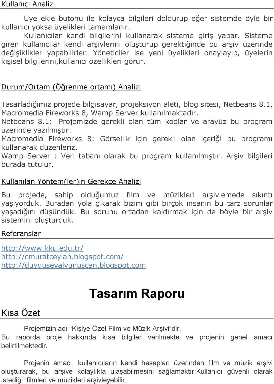 Yöneticiler ise yeni üyelikleri onaylayıp, üyelerin kişisel bilgilerini,kullanıcı özellikleri görür.