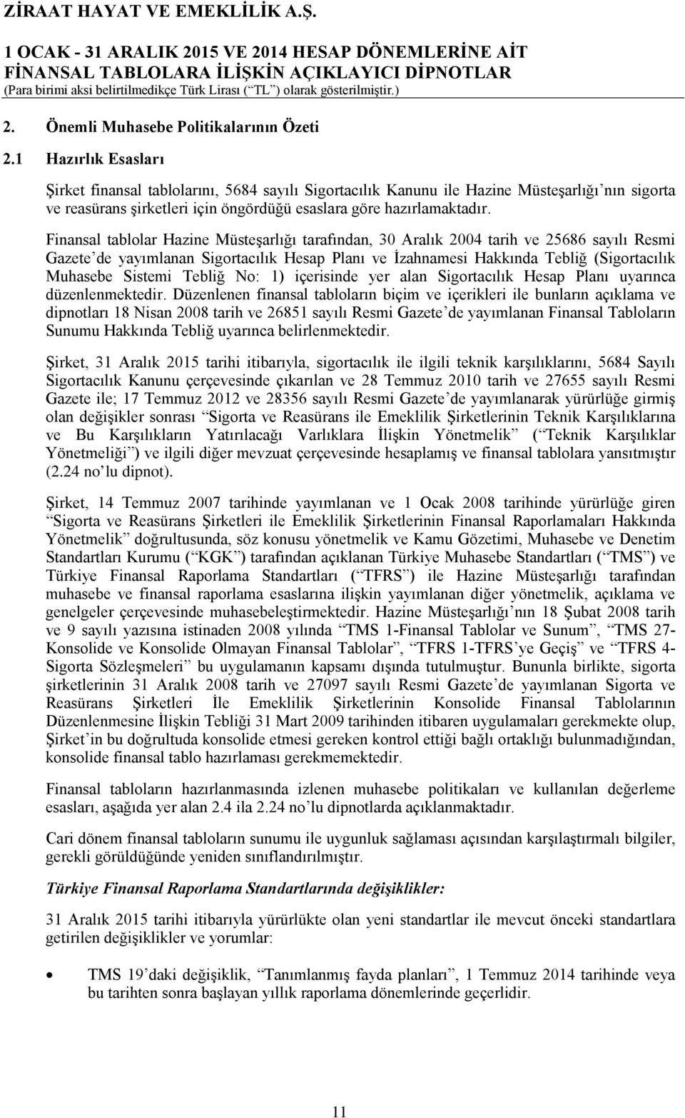 Finansal tablolar Hazine Müsteşarlığı tarafından, 30 Aralık 2004 tarih ve 25686 sayılı Resmi Gazete de yayımlanan Sigortacılık Hesap Planı ve İzahnamesi Hakkında Tebliğ (Sigortacılık Muhasebe Sistemi