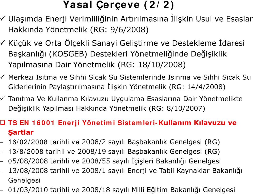 İlişkin Yönetmelik (RG: 14/4/2008) Tanıtma Ve Kullanma Kılavuzu Uygulama Esaslarına Dair Yönetmelikte Değişiklik Yapılması Hakkında Yönetmelik (RG: 8/10/2007) TS EN 16001 Enerji Yönetimi